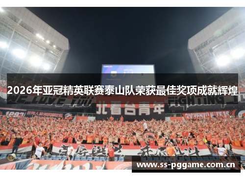2026年亚冠精英联赛泰山队荣获最佳奖项成就辉煌